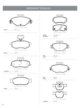 DESENHOS TÉCNICOS

                         RCPT09470                                           RCPT09520




                   Dim: 149,80 x 60,40 x 18,00mm

      Citröen      Pág. 10, 11


                                                                      Dim: 131,40 x 60,00 x 17,50mm

                                                         Hyundai       Pág. 25, 26
                         RCPT09480                       Kia Motors    Pág. 28




                                                                             RCPT09530




                   Dim: 122,70 x 53,00 x 19,00mm

      Citröen      Pág. 10
                                                                      Dim: 00,00 x 00,00 x 16,80mm

                                                         Ford          Pág. 20
                                                         Jaguar        Pág. 27
                         RCPT09490


                                                                            RCPT09540


                   Dim: 162,50 x 58,44 x 18,50mm
      Land Rover    Pág. 30


                                                                      Dim: 148,70 x 60,53 x 18,00mm
                         RCPT09500
                                                         Ford          Pág. 20
                                                         Jaguar        Pág. 27



                                                                            RCPT09550

                   Dim: 163,20 x 58,00 x 17,80mm
      Jaguar        Pág. 27




                                                                      Dim: 155,20 x 73,50 x 19,00mm
                                                         Land Rover    Pág. 30


110
 