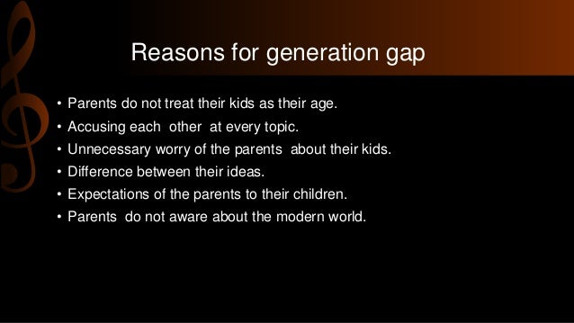 What are the reasons for the generation gap?