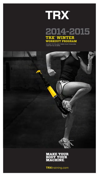 2014-2015TRX®
WINTER
WORKOUT PROGRAM
an easy-to-follow 4-week plan to building
a better you in 2015.
 