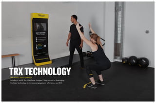 26 GEAR
TRXTECHNOLOGYTRX MAPS/ TRX CONNECT
In today’s world, the rules have changed. Stay current by leveraging
the latest technology to increase engagement, efficiency, and ROI.
 