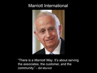 Marriott International “There is a Marriott Way. It’s about serving the associates, the customer, and the community.” - Bill Marriott 