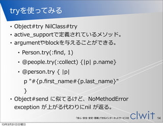 tryを使ってみる
   •   Object#try  NilClass#try
   •   active_̲supportで定義されているメソッド。
   •   argumentやblockを与えることができる。
        •  ...