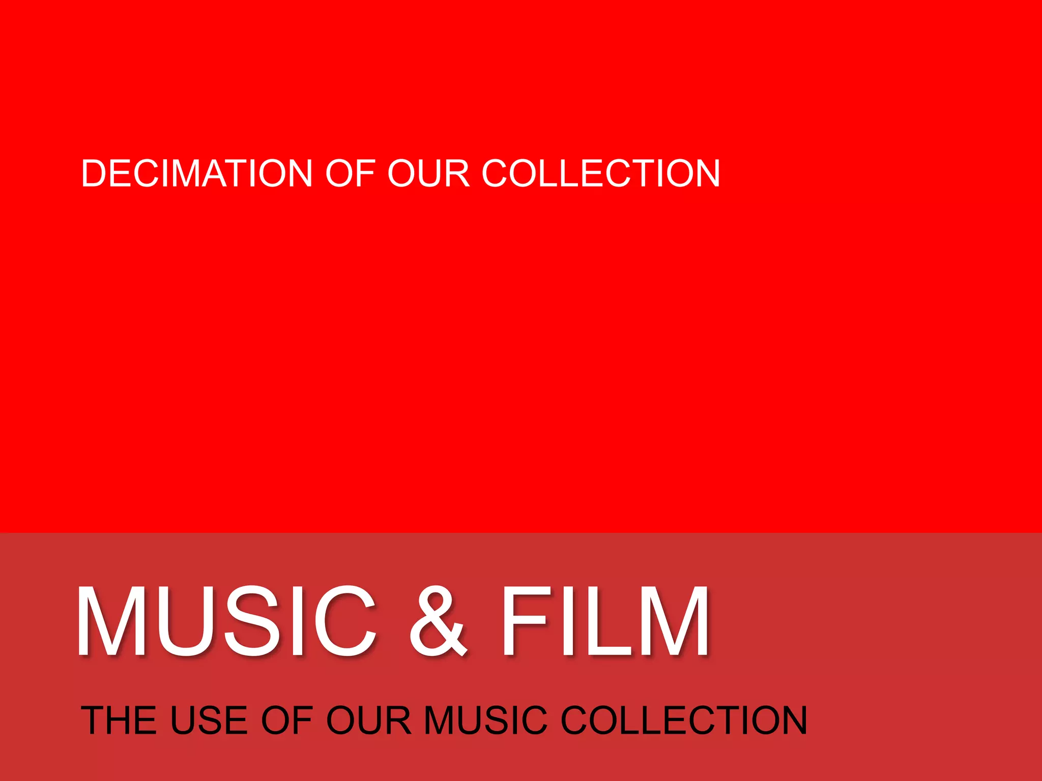 MUSIC & FILM
OUR COLLECTION HAS BEEN DECIMATED
WE HAVE NO LONGER A MEDIA SUPSCRIPTION
THE MUSIC COLLECTION ISN’T BEING USED
 