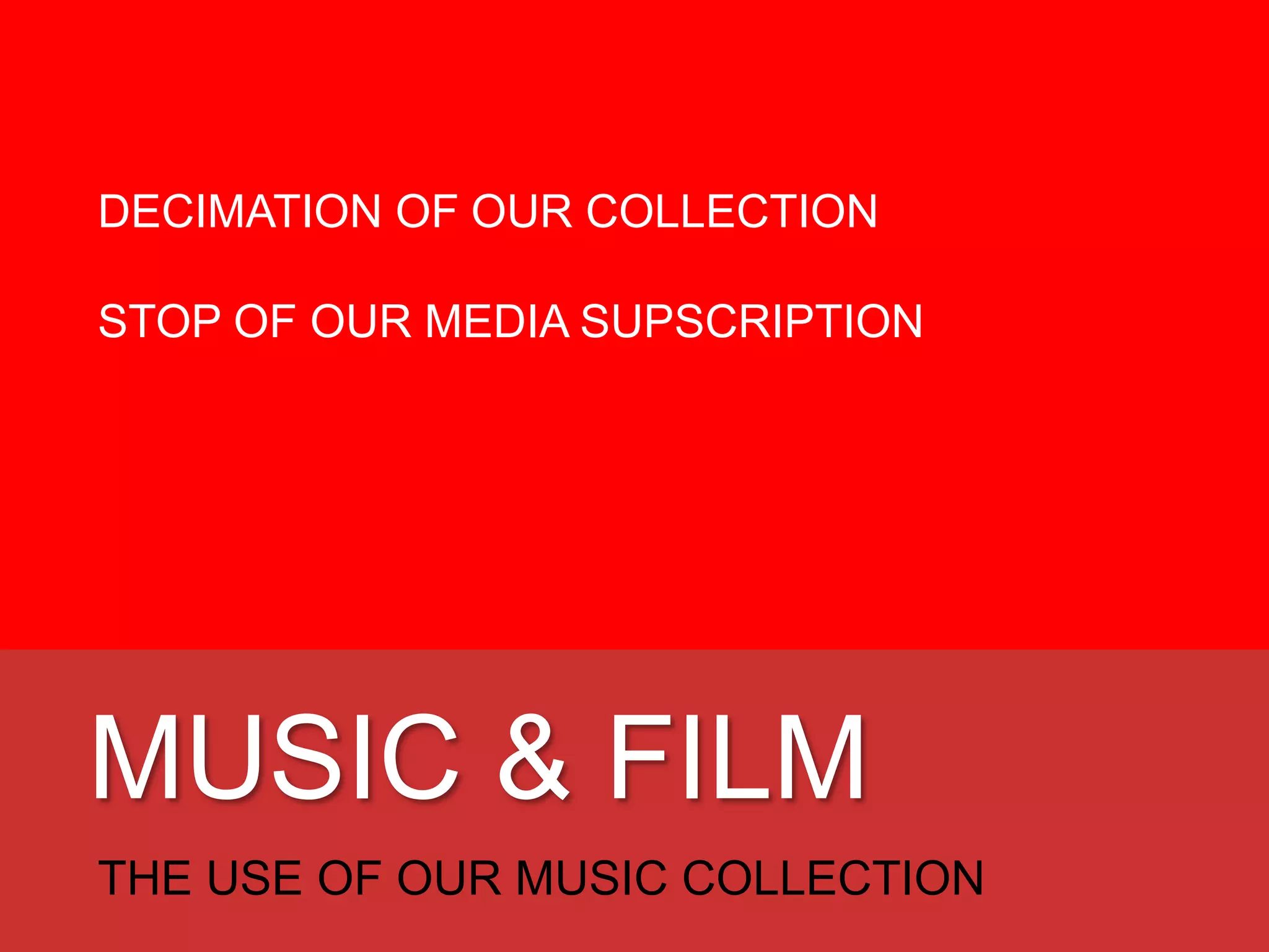 MUSIC & FILM
OUR COLLECTION HAS BEEN DECIMATED
WE HAVE NO LONGER A MEDIA SUPSCRIPTION
ONLINE IS EASIER
THE MUSIC COLLECTION ISN’T BEING USED
 