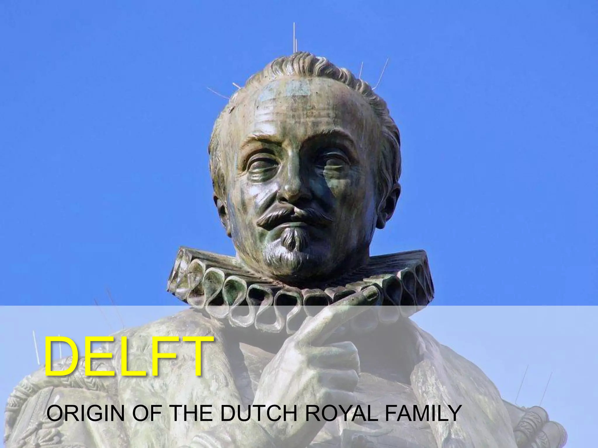 DELFTDELFT
ORIGIN OF THE DUTCH ROYAL FAMILY
 