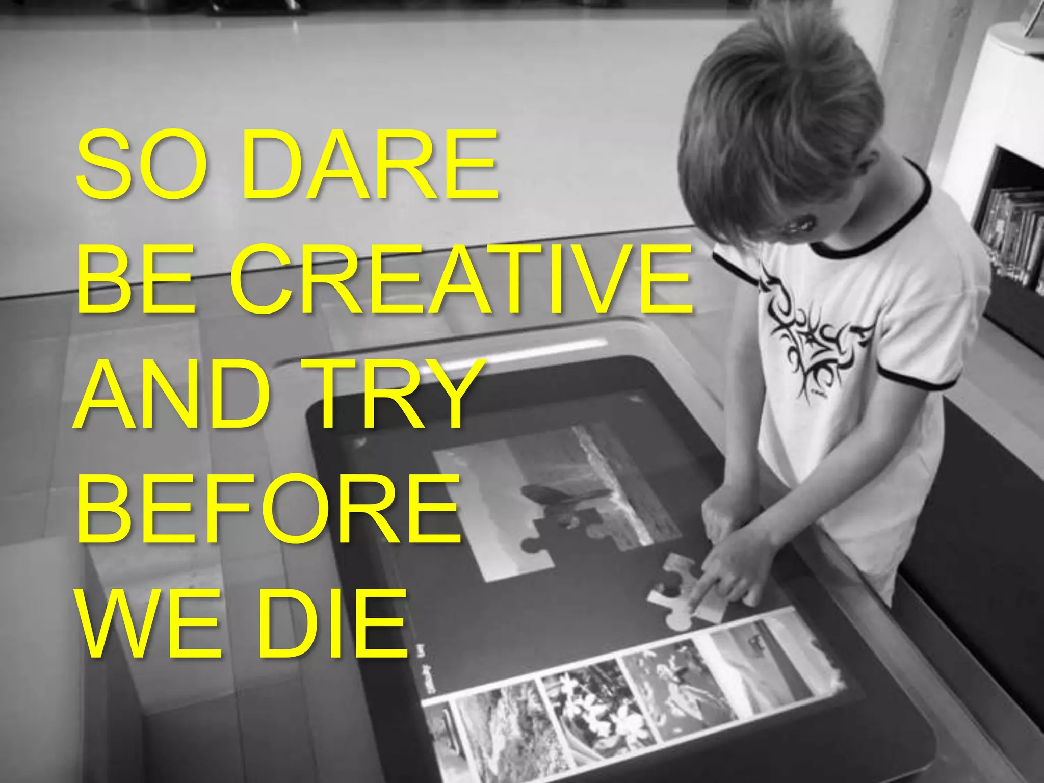 SO DARE
BE CREATIVE
 