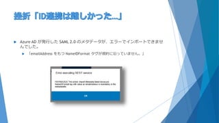  Azure AD が発行した SAML 2.0 のメタデータが、エラーでインポートできませ
んでした。
 「emailAddress をもつ NameIDFormat タグが規約に沿っていません。」
 