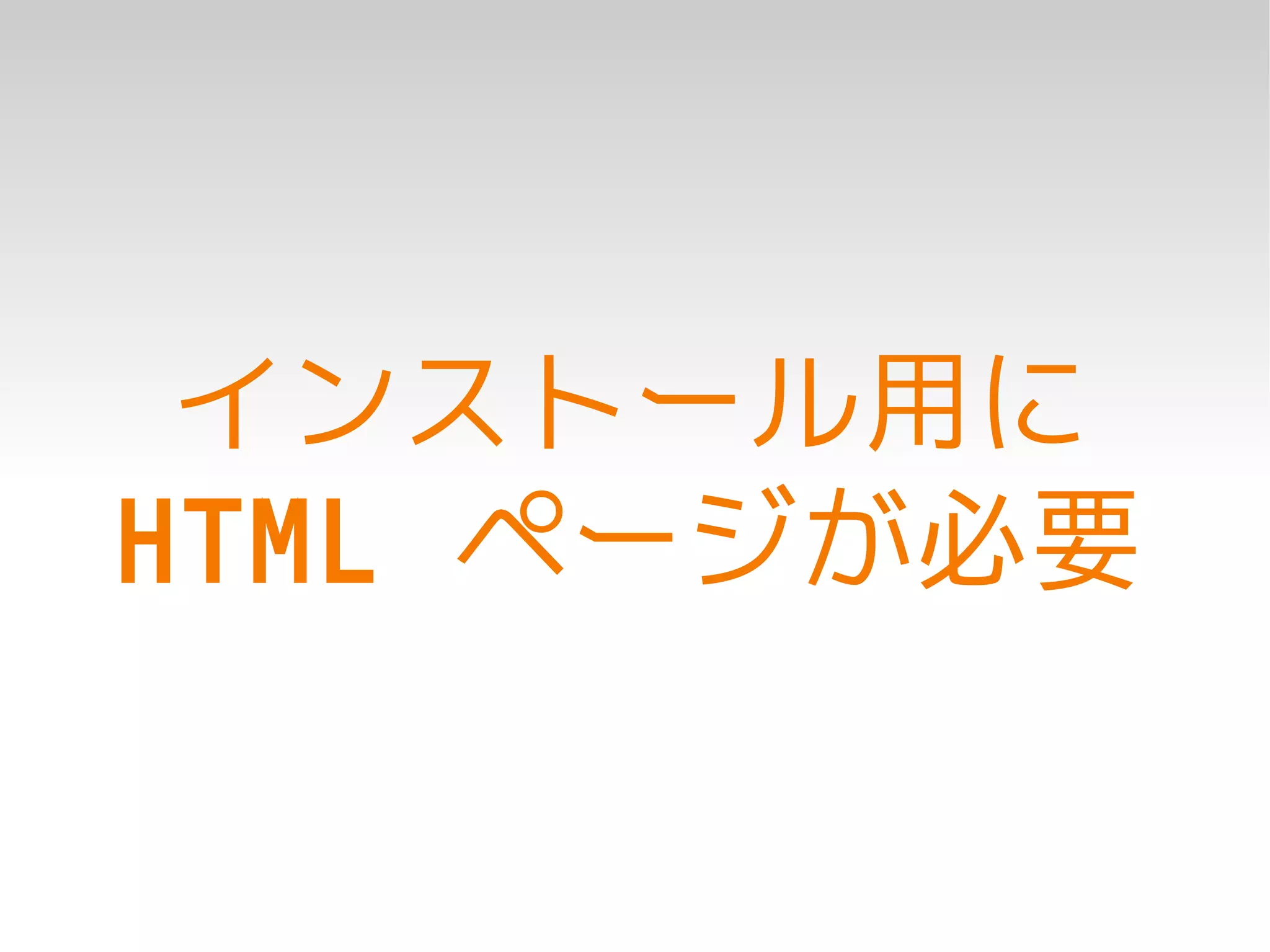 インストール用に
HTML ページが必要
 