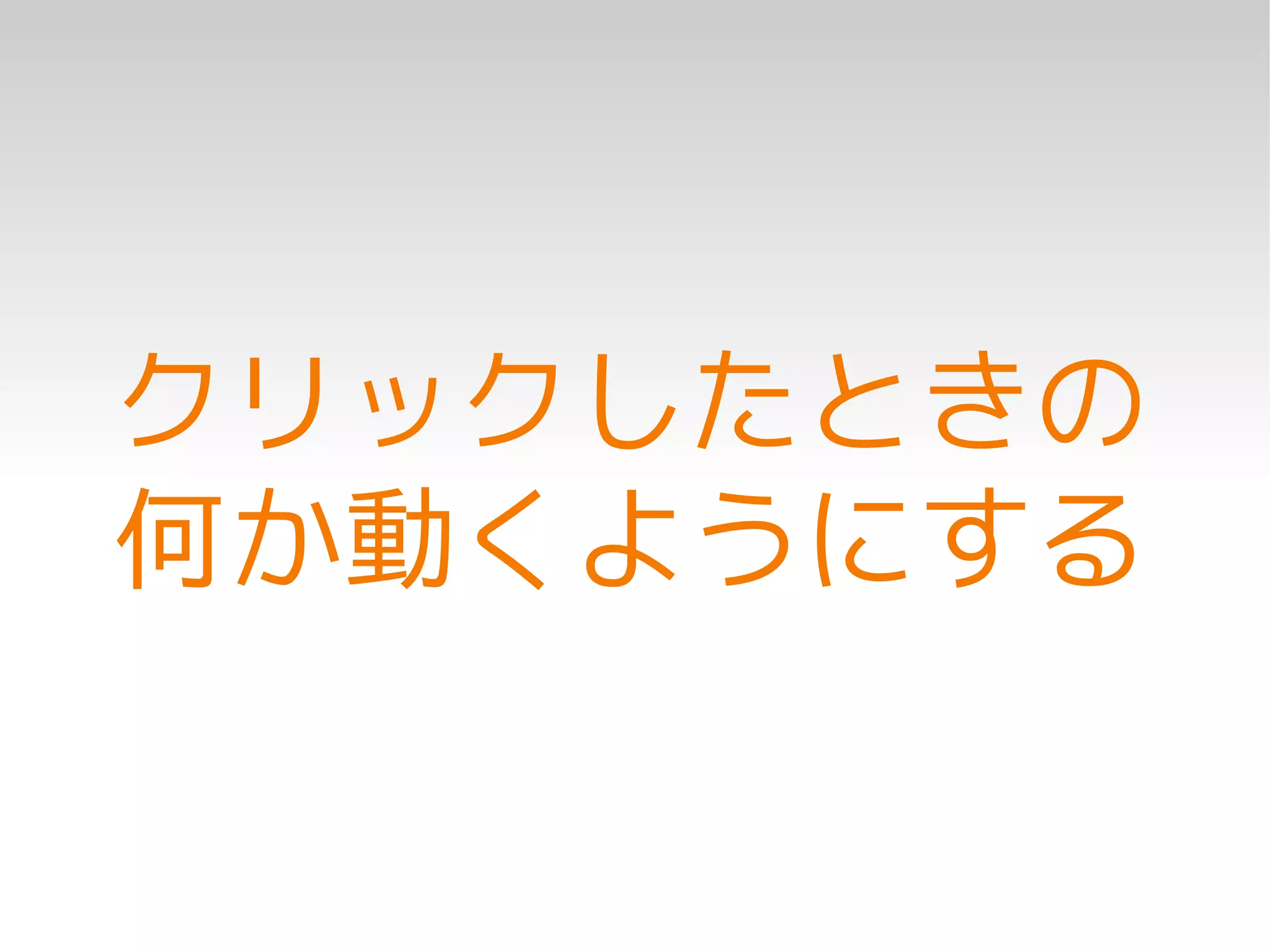 クリックしたときの
何か動くようにする
 