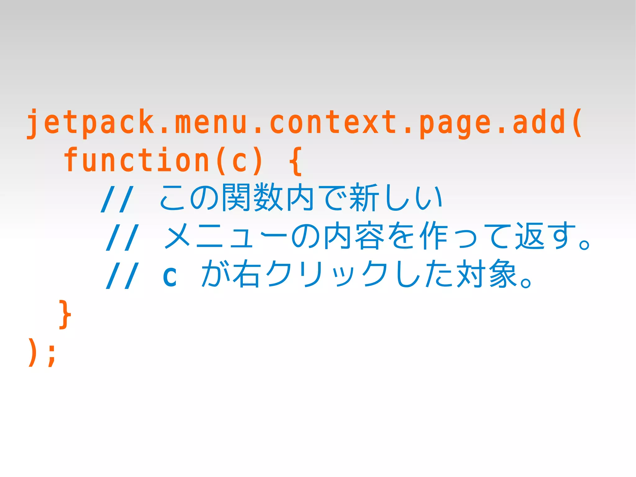jetpack.menu.context.page.add(
   function(c) {
     // この関数内で新しい
     // メニューの内容を作って返す。
     // c が右クリックした対象。
  }
);
 