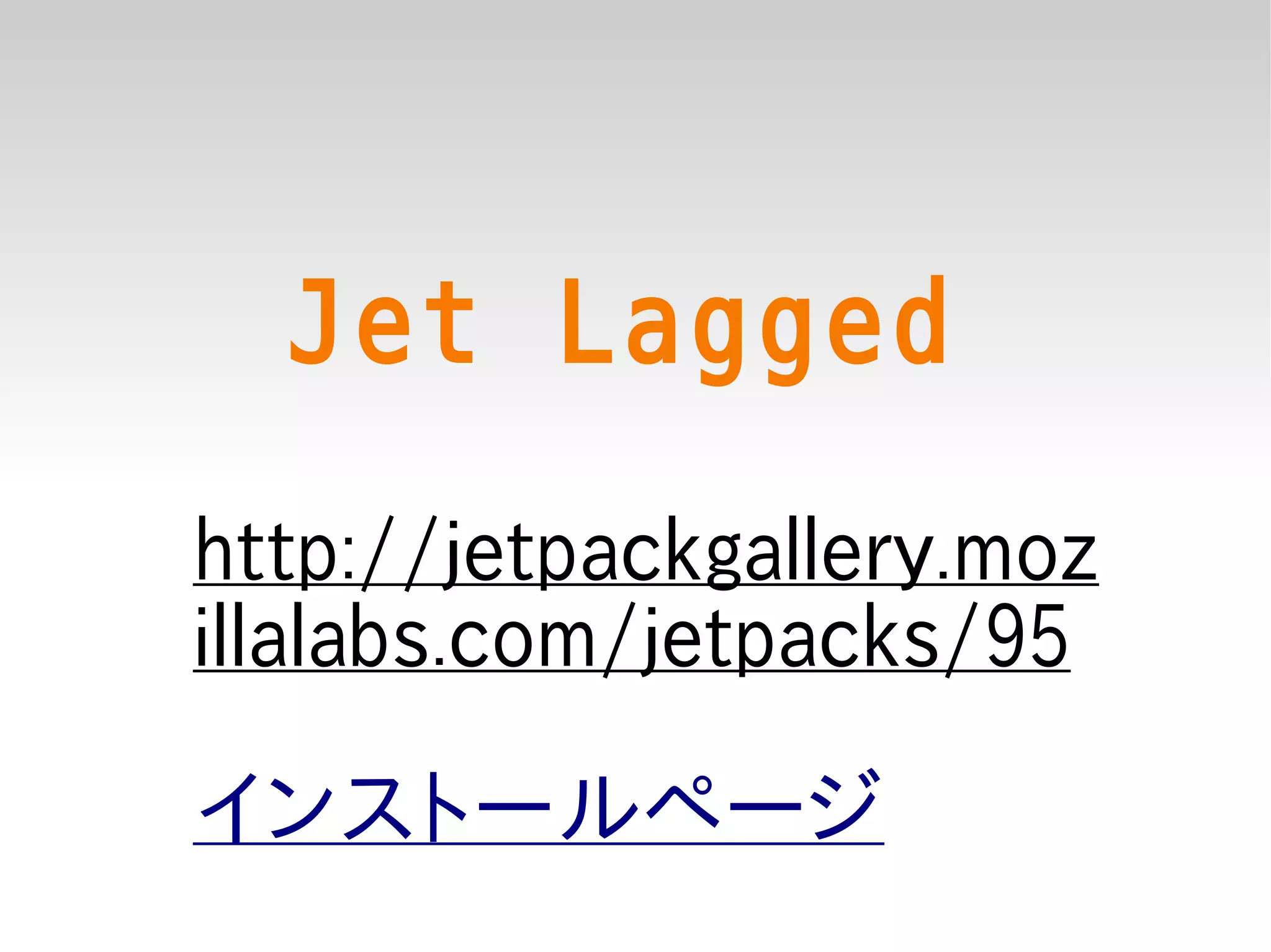 Jet Lagged
http://jetpackgallery.moz
illalabs.com/jetpacks/95

インストールページ
 
