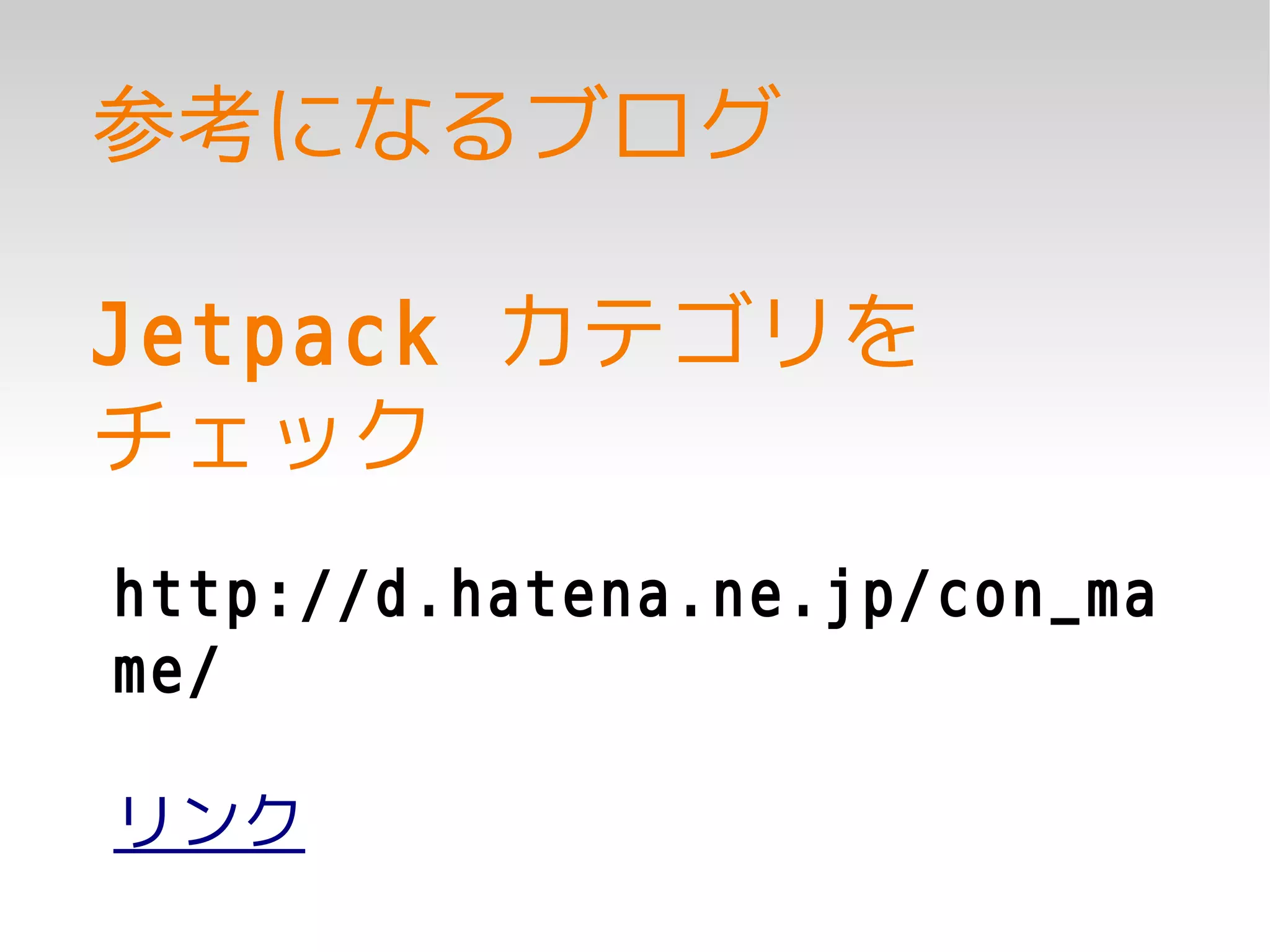 参考になるブログ

Jetpack カテゴリを
チェック
http://d.hatena.ne.jp/con_ma
me/

リンク
 