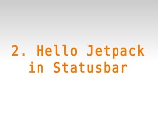 2. Hello Jetpack
  in Statusbar
 
