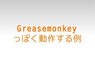 Greasemonkey
っぽく動作する例
 
