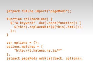 jetpack.future.import("pageMods");

function callback(doc) {
  $("a.keyword", doc).each(function() {
    $(this).replaceWith($(this).html());
  });
}

var options = {};
options.matches = [
    "http://d.hatena.ne.jp/*"
];
jetpack.pageMods.add(callback, options);
 