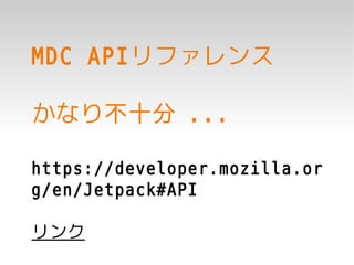 MDC APIリファレンス

かなり不十分 ...

https://developer.mozilla.or
g/en/Jetpack#API

リンク
 