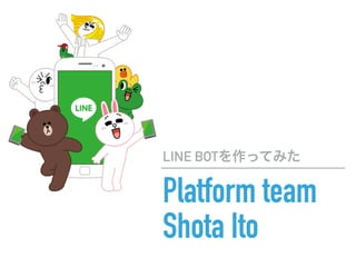 Platform team
Shota Ito
LINE BOT
 