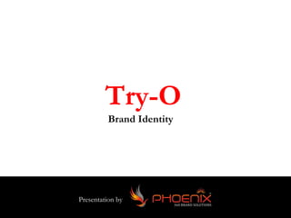 Presentation by
Brand Identity
Try-O
 