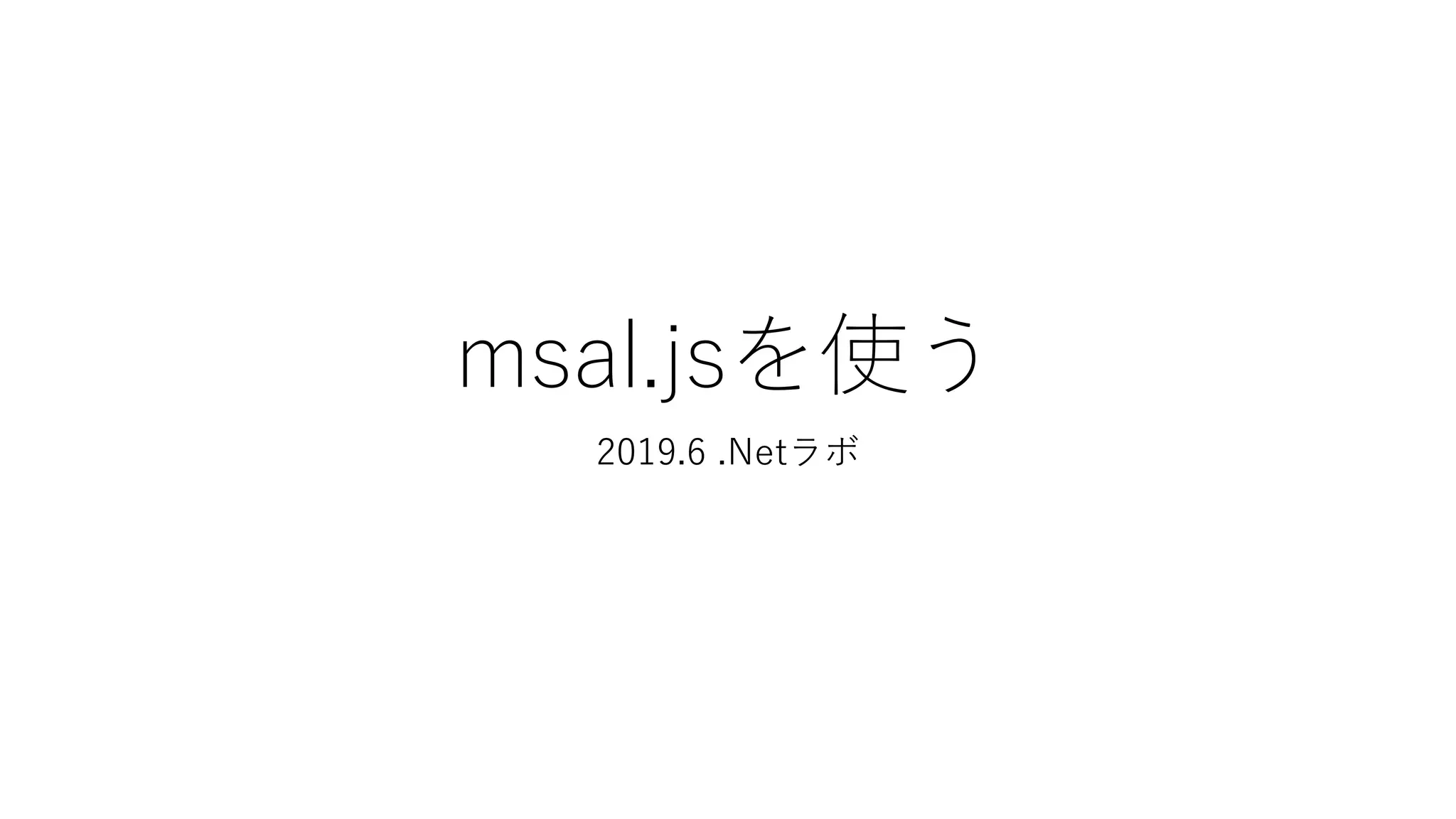 msal.jsを使う
2019.6 .Netラボ
 