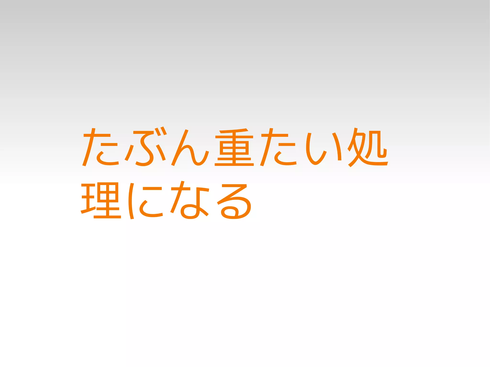 たぶん重たい処
理になる
 