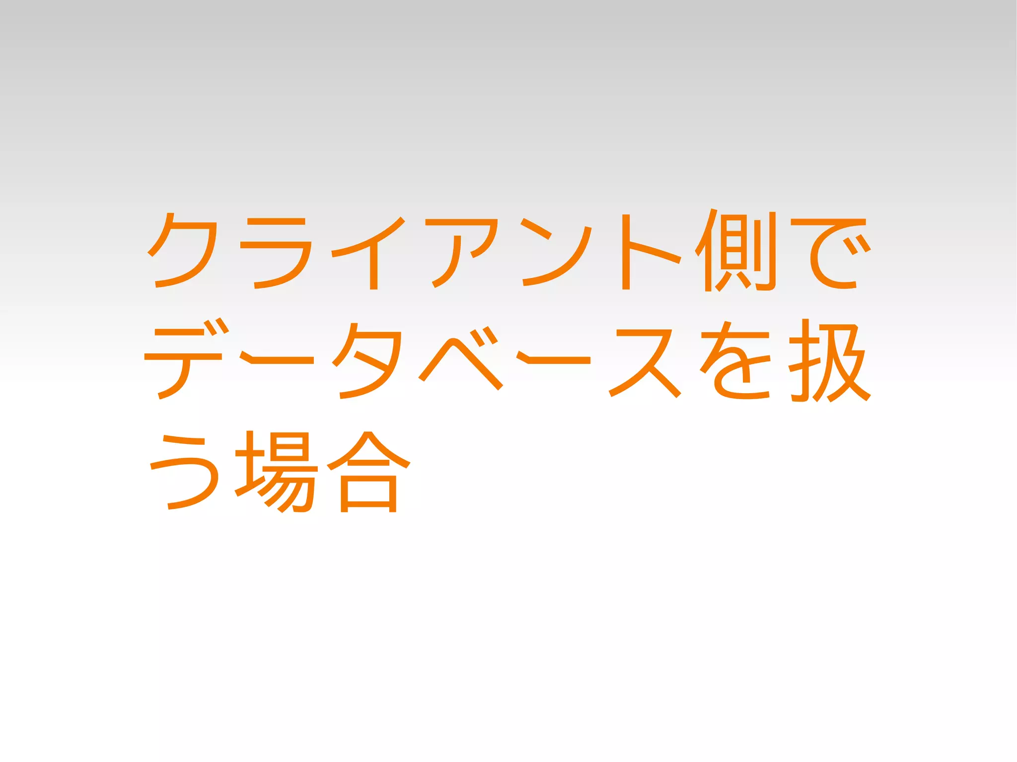 クライアント側で
データベースを扱
う場合
 