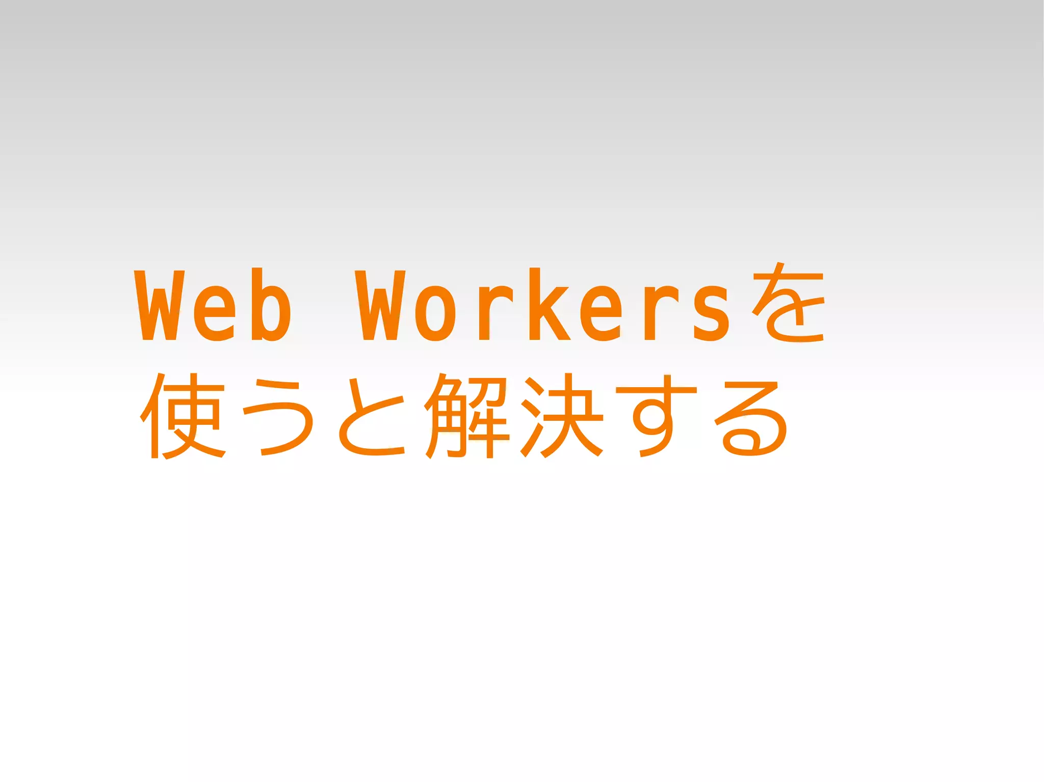 Web Workersを
使うと解決する
 