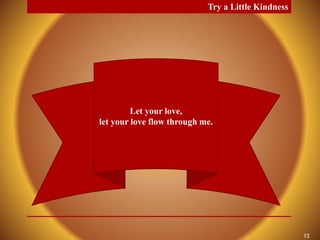 Try a Little Kindness
12
Let your love,
let your love flow through me.
 