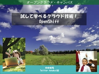 オープンクラウド・キャンパス



試して学べるクラウド技術！
    OpenShift




          中井悦司
     Twitter @enakai00
 