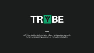 /traɪb/
def: Trybe (ou tribo, do termo latino tribus) é um tipo de agrupamento
humano unido pela língua, costumes, institu...
