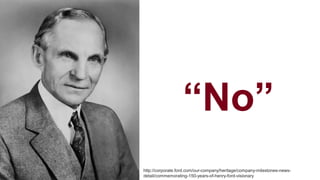 “No”
http://corporate.ford.com/our-company/heritage/company-milestones-news-
detail/commemorating-150-years-of-henry-ford-...