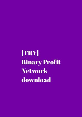 [TRY] 
Binary Profit 
Network 
download 
 