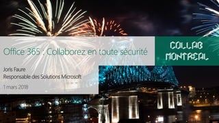 #CollabMTL
1 mars 2018
Office 365 : Collaborez en toute sécurité
Joris Faure
Responsable des Solutions Microsoft
 