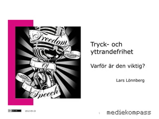 Tryck- och
             yttrandefrihet

             Varför är den viktig?

                      Lars Lönnberg




2012-05-22
                1
 