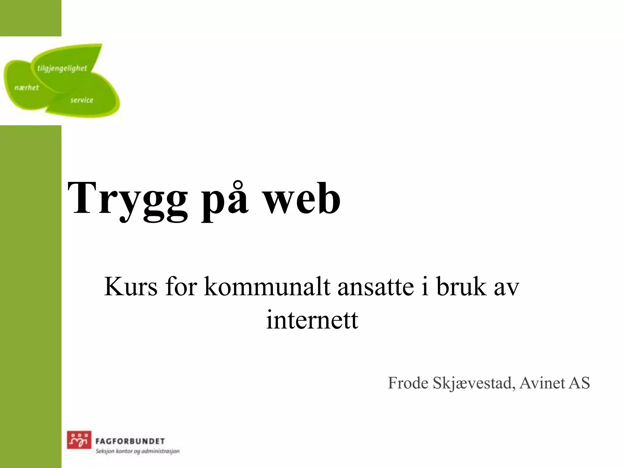 Trygg på webKurs for kommunalt ansatte i bruk av internettFrode Skjævestad, Avinet AS