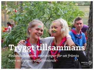 Tryggt tillsammans
Finlands Scouters anvisningar för att främja
barn och ungas välbeﬁnnande
 