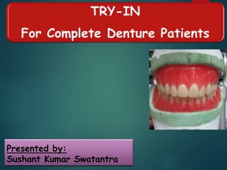 Presented by:
Sushant Kumar Swatantra
TRY-IN
For Complete Denture Patients
 