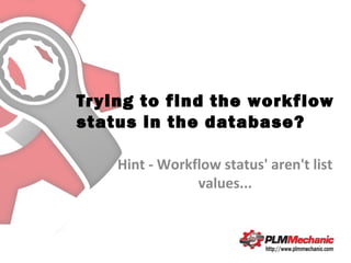 Trying to find the workflow
status in the database?
Hint - Workflow status' aren't list
values...
 