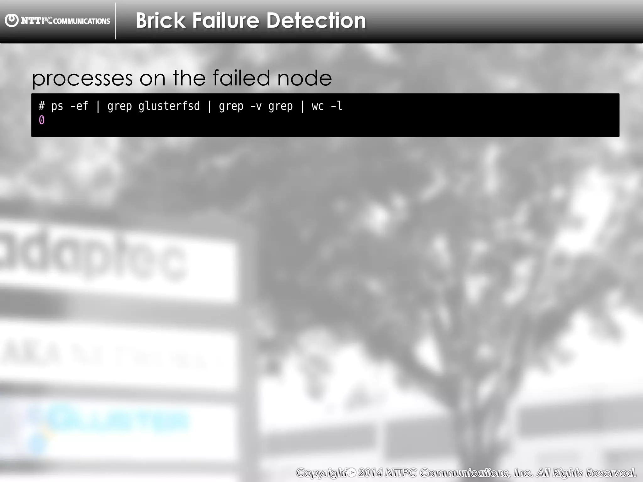 Copyright （C）  2014, NTTPC Communications, Inc. All Rights Reserved. 39　
Brick Failure Detection
# ps -ef | grep glusterfsd | grep -v grep | wc -l
0
processes on the failed node
 