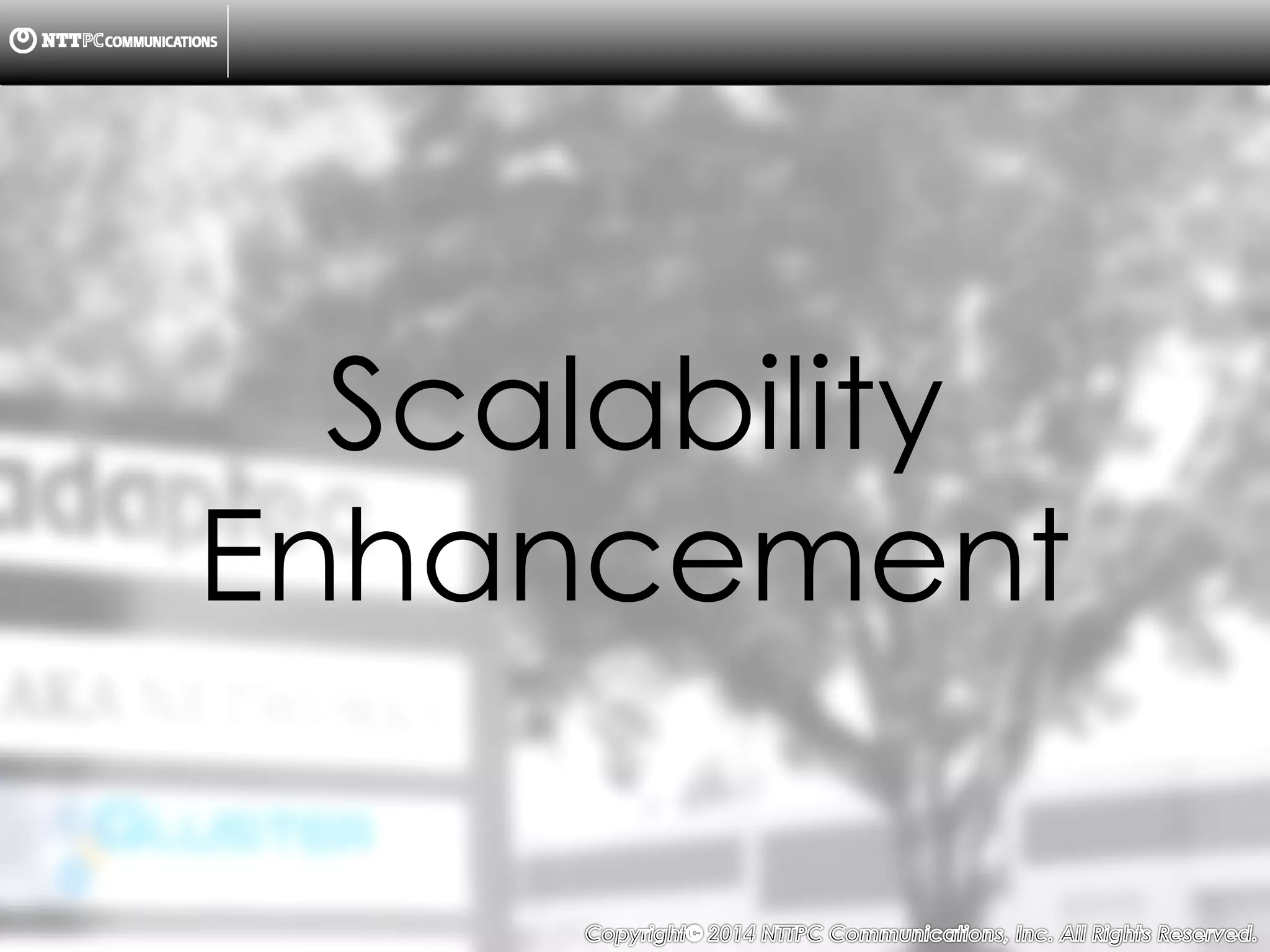 Copyright （C）  2014, NTTPC Communications, Inc. All Rights Reserved. 43　
Scalability
Enhancement
 