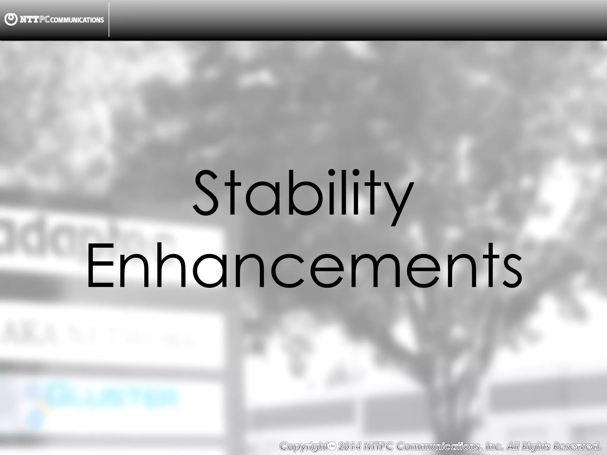 Copyright （C）  2014, NTTPC Communications, Inc. All Rights Reserved. 55　
Stability
Enhancements
 