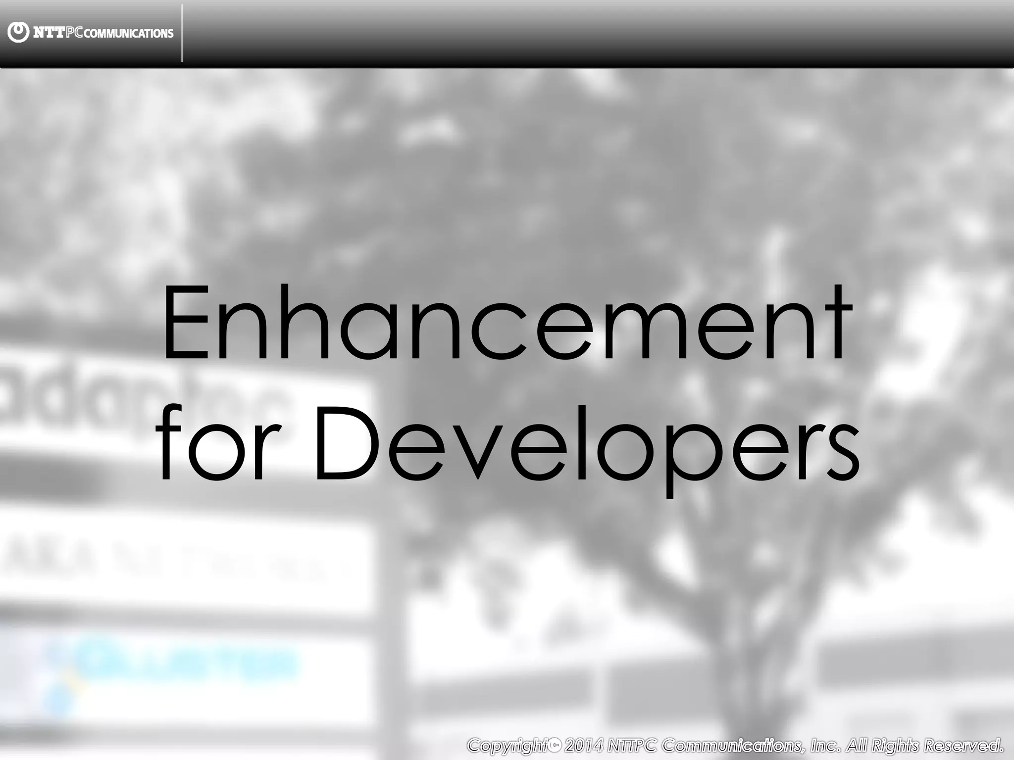 Copyright （C）  2014, NTTPC Communications, Inc. All Rights Reserved. 79　
Enhancement
for Developers
 