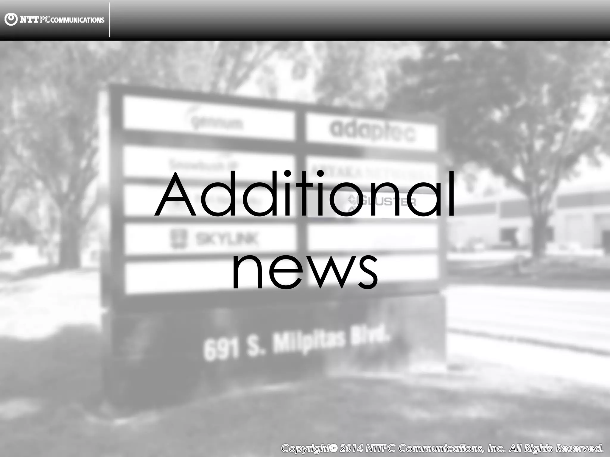 Copyright （C）  2014, NTTPC Communications, Inc. All Rights Reserved. 83　
Additional
news
 