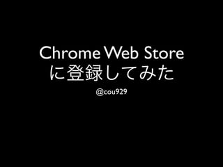 Chrome Web Store
      @cou929
 
