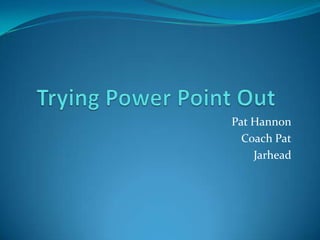 Trying Power Point Out	 Pat Hannon Coach Pat Jarhead 