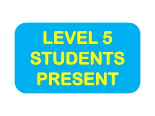 LEVEL 5
STUDENTS
PRESENT

 