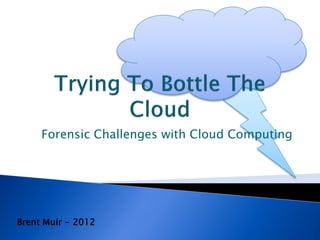 Forensic Challenges with Cloud Computing




Brent Muir - 2012
 