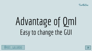 @pati_gallardo
TurtleSec
Advantage of Qml
Easy to change the GUI
29
 
