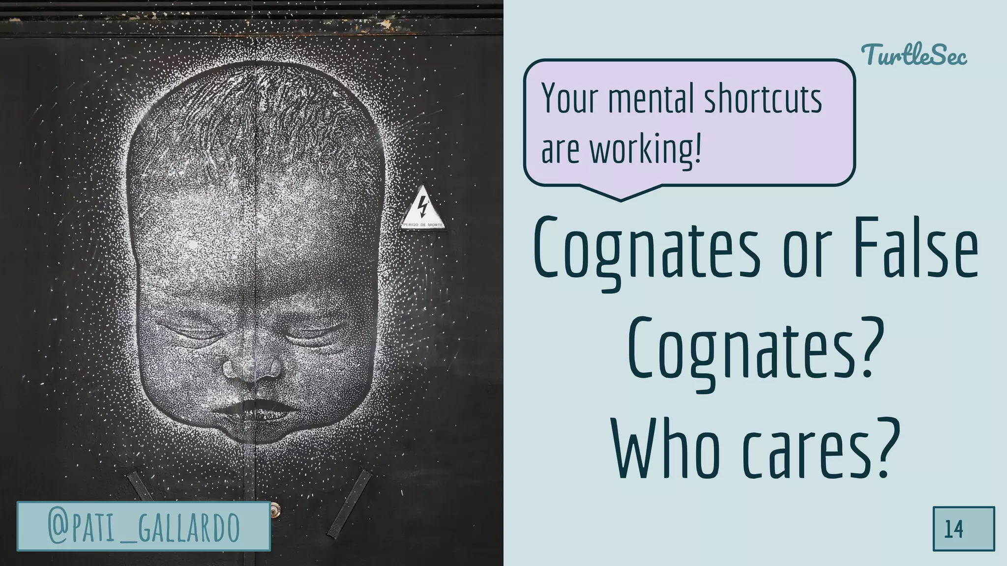 @pati_gallardo
TurtleSec
14@pati_gallardo
Cognates or False
Cognates?
Who cares?
Your mental shortcuts
are working!
 