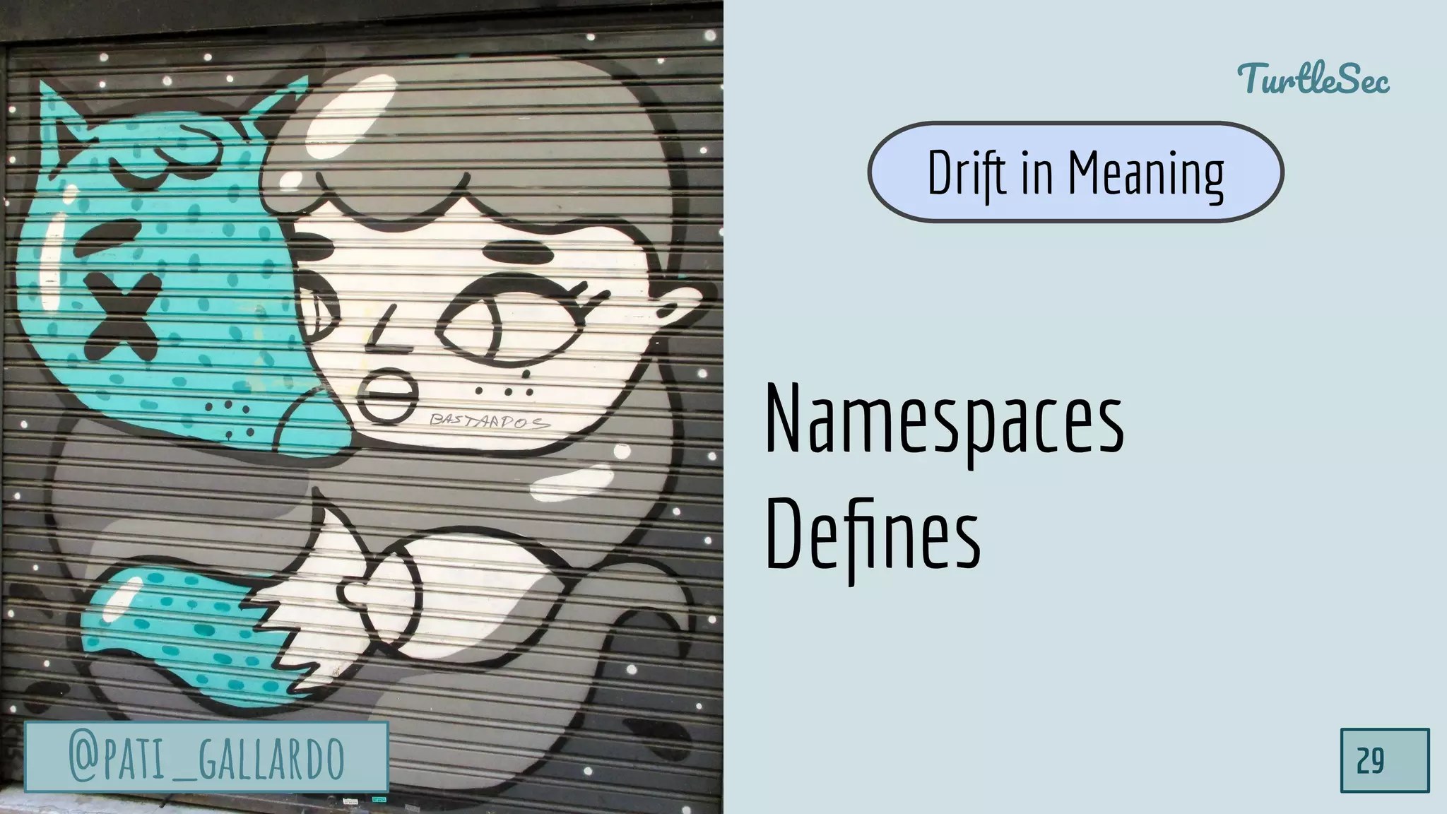@pati_gallardo
TurtleSec
29@pati_gallardo
Namespaces
Deﬁnes
Drift in Meaning
 