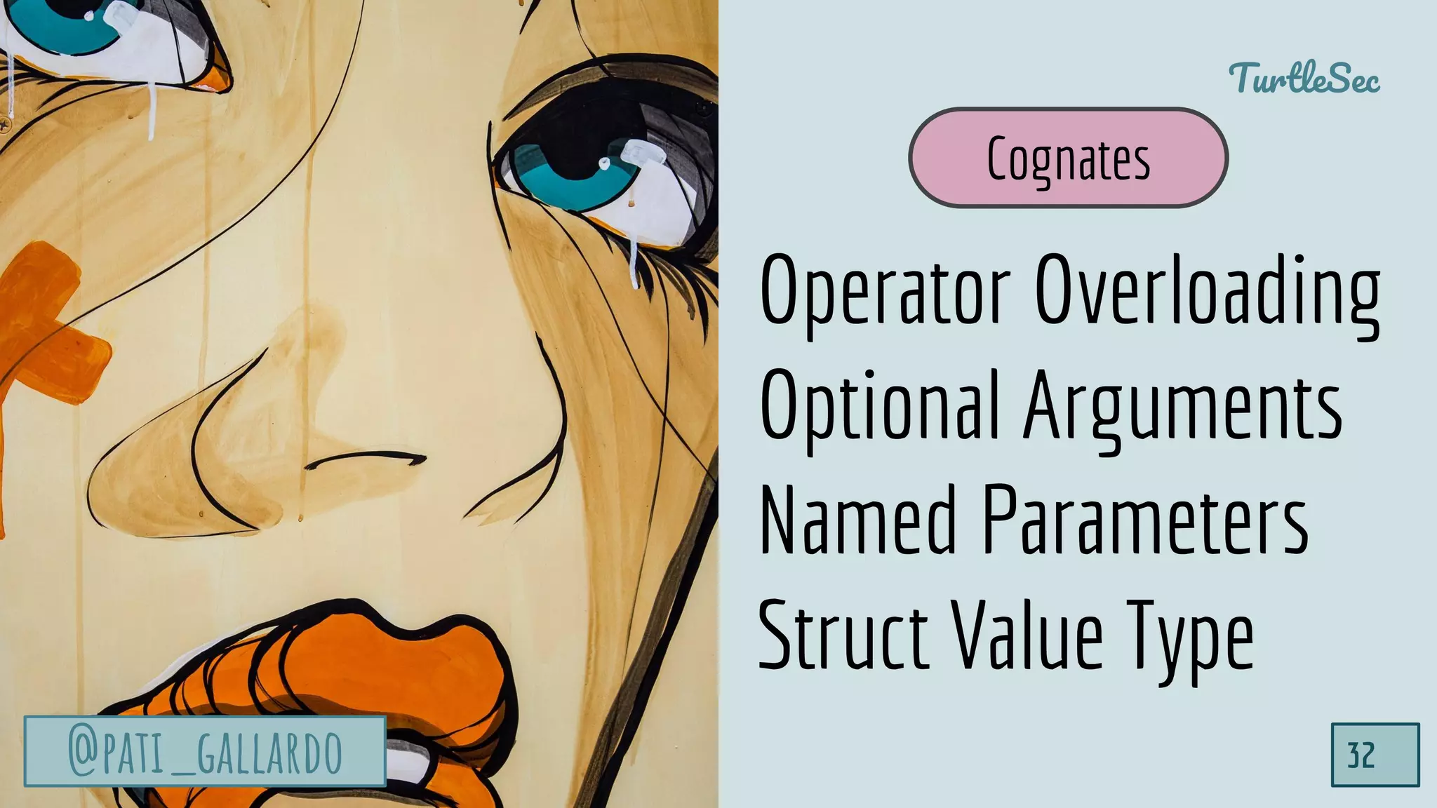 @pati_gallardo
TurtleSec
32@pati_gallardo
Operator Overloading
Optional Arguments
Named Parameters
Struct Value Type
Cognates
 